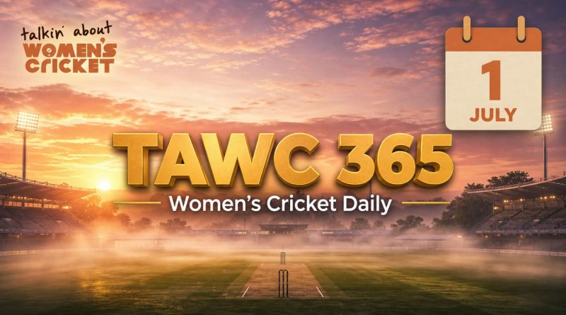 Women’s Cricket Daily – 1 July 2026 Women’s Cricket Daily – 1 July 2026
