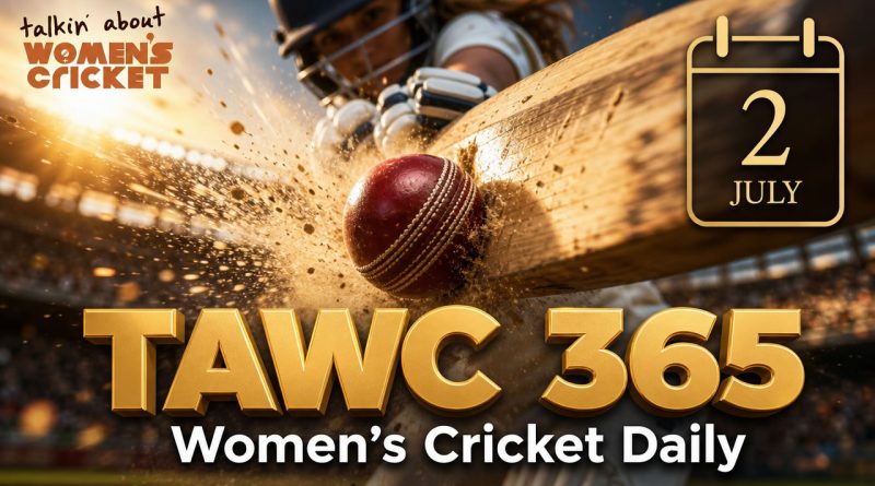 Women’s Cricket Daily – 2 July 2026 Women’s Cricket Daily – 2 July 2026
