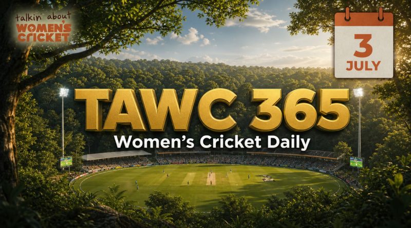 Women’s Cricket Daily – 3 July 2026 Women’s Cricket Daily – 3 July 2026