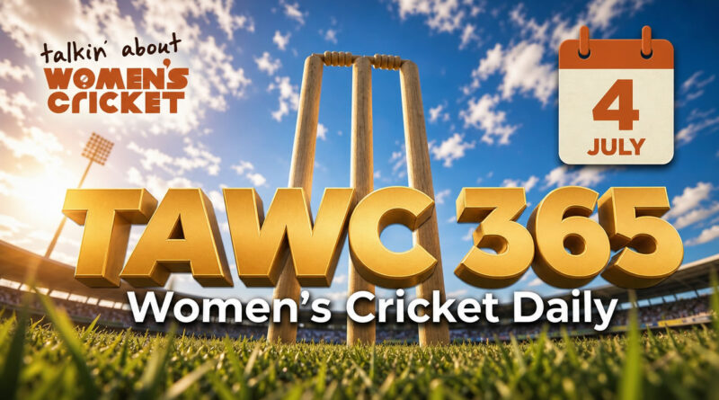 Women’s Cricket Daily – 4 July 2026 Women’s Cricket Daily – 4 July 2026