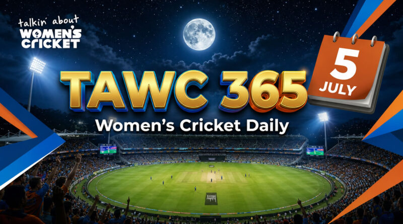 Women’s Cricket Daily – 5 July 2026