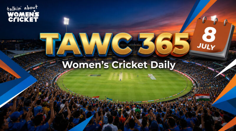 Women’s Cricket Daily – 8 July 2026 Women’s Cricket Daily – 8 July 2026