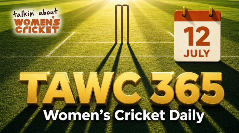 Women’s Cricket Daily – 12 July 2026