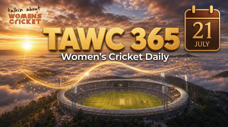 Women’s Cricket Daily – 21 July 2026 Women’s Cricket Daily – 21 July 2026