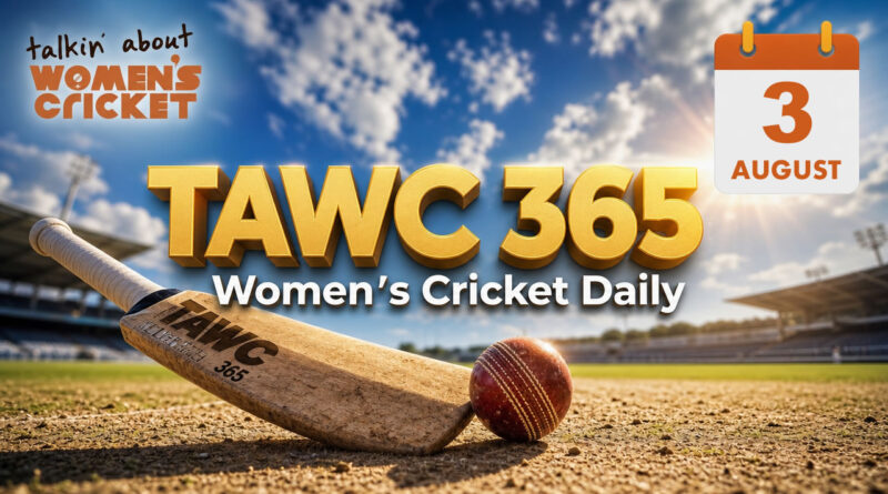 Women’s Cricket Daily – 3 August 2026 Women’s Cricket Daily – 3 August 2026