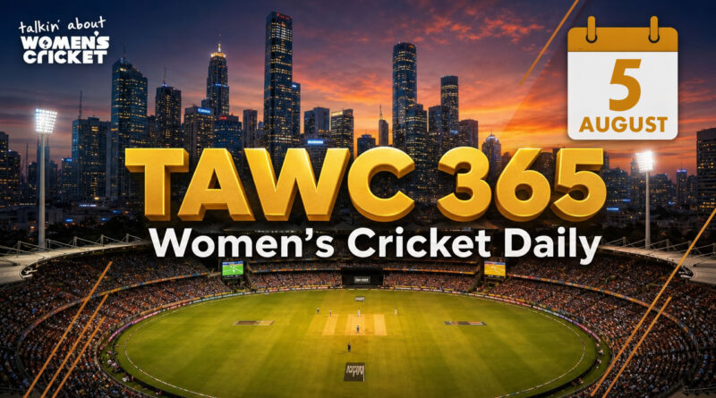 Women’s Cricket Daily – 5 August 2026 Women’s Cricket Daily – 5 August 2026
