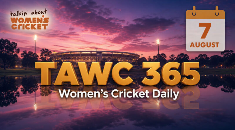 Women’s Cricket Daily – 7 August 2026