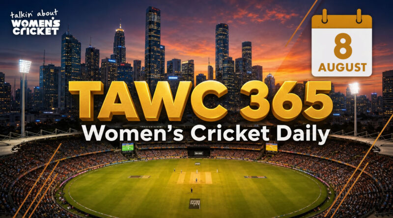 Women’s Cricket Daily – 8 August 2026 Women’s Cricket Daily – 8 August 2026