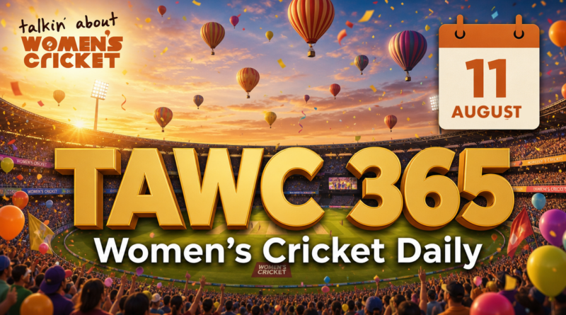 Women’s Cricket Daily – 11 August 2026 Women’s Cricket Daily – 11 August 2026