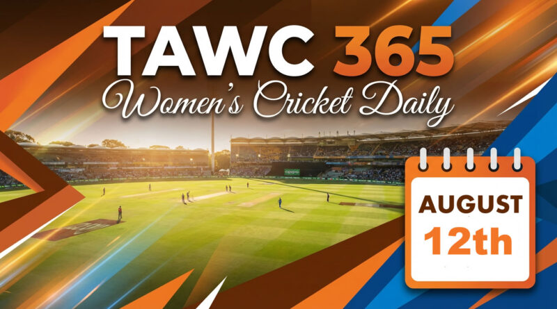 Women’s Cricket Daily – 12 August 2026 Women’s Cricket Daily – 12 August 2026