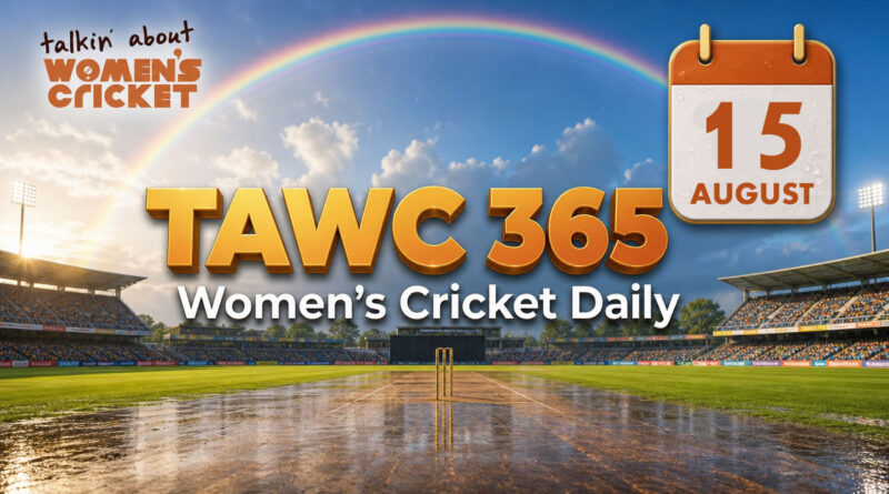 Women’s Cricket Daily – 15 August 2026 Women’s Cricket Daily – 15 August 2026