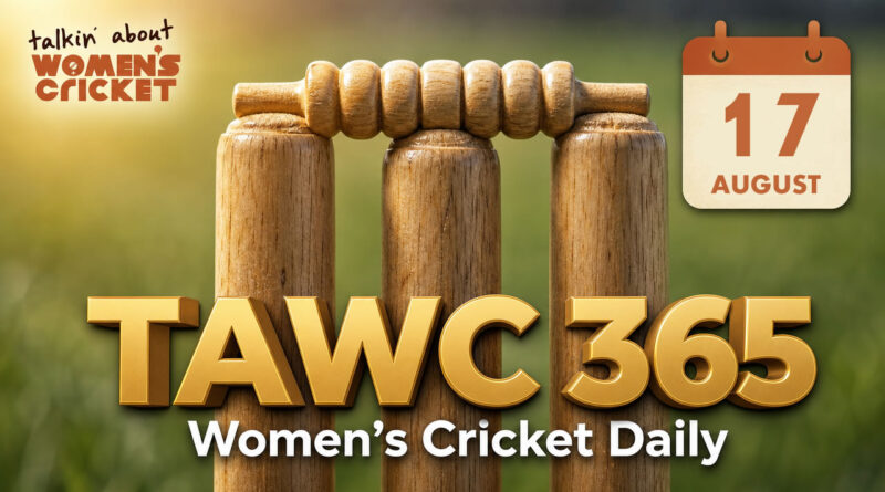 Women’s Cricket Daily – 17 August 2026 Women’s Cricket Daily – 17 August 2026