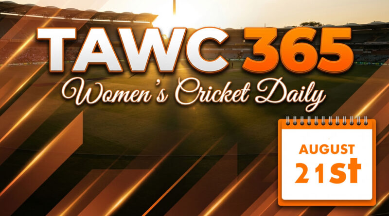 Women’s Cricket Daily – 21 August 2026 Women’s Cricket Daily – 21 August 2026